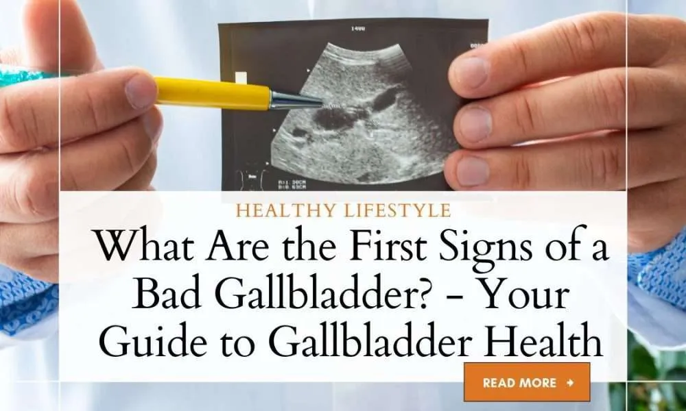 What Are the First Signs of a Bad Gallbladder? Your Guide