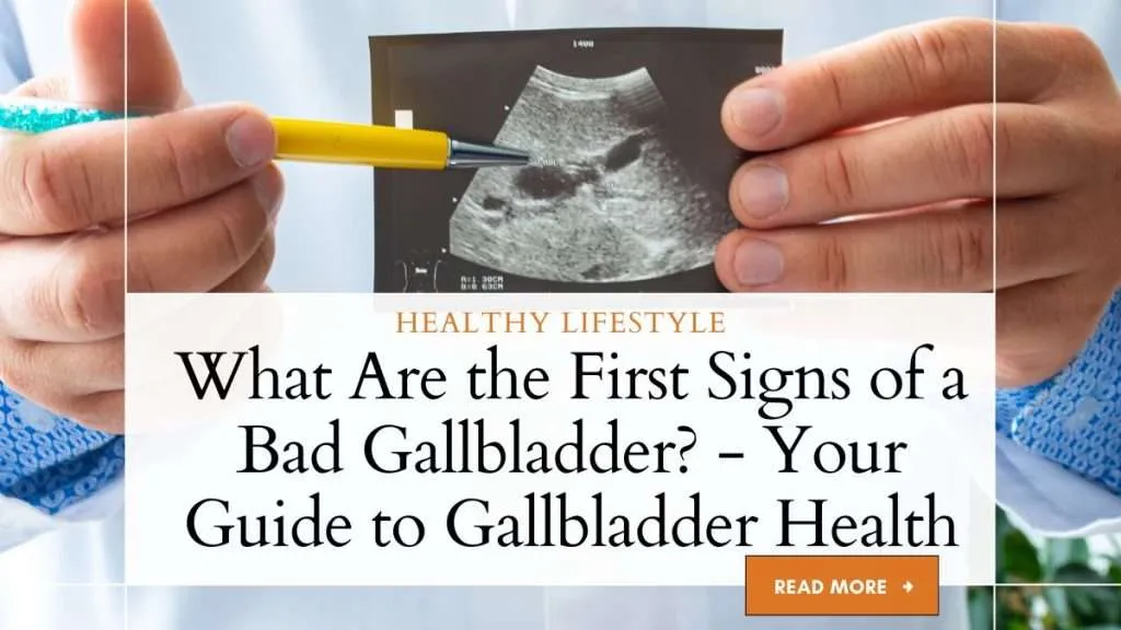 What Are the First Signs of a Bad Gallbladder 2023 What Are the First Signs of a Bad Gallbladder